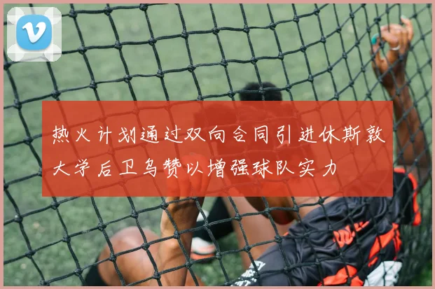 热火计划通过双向合同引进休斯敦大学后卫乌赞以增强球队实力